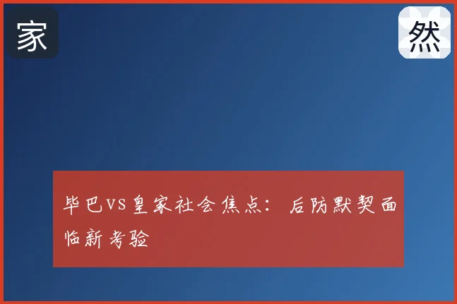 毕巴vs皇家社会焦点：后防默契面临新考验