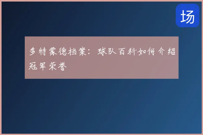 多特蒙德档案:球队百科如何介绍冠军荣誉